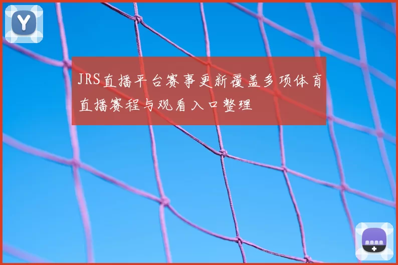 JRS直播平台赛事更新覆盖多项体育直播赛程与观看入口整理