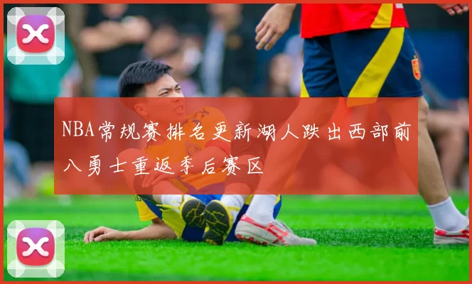 NBA常规赛排名更新湖人跌出西部前八勇士重返季后赛区