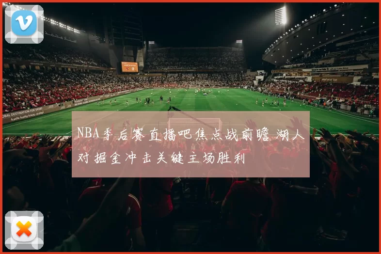 NBA季后赛直播吧焦点战前瞻 湖人对掘金冲击关键主场胜利